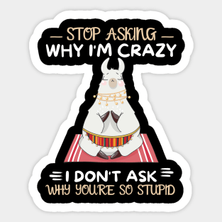 Stop Asking Why I'm Crazy I Don't Ask Why You're Stupid Sticker